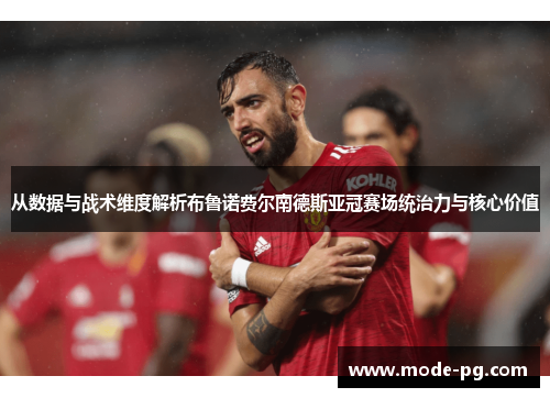 从数据与战术维度解析布鲁诺费尔南德斯亚冠赛场统治力与核心价值 从数据与战术维度解析布鲁诺费尔南德斯亚冠赛场统治力与核心价值