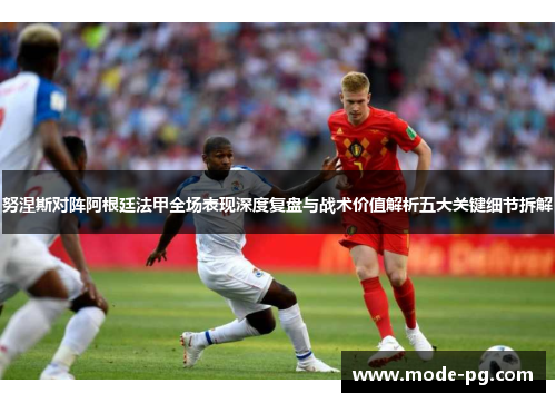 努涅斯对阵阿根廷法甲全场表现深度复盘与战术价值解析五大关键细节拆解