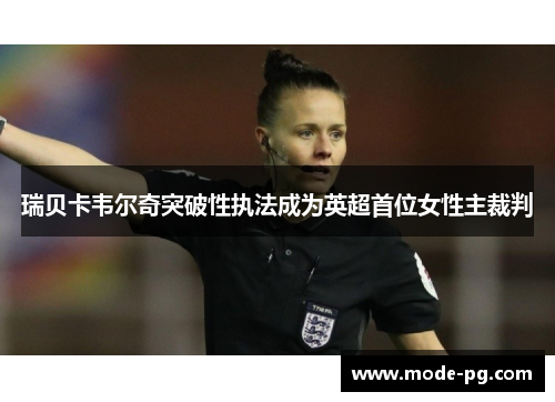 瑞贝卡韦尔奇突破性执法成为英超首位女性主裁判 瑞贝卡韦尔奇突破性执法成为英超首位女性主裁判