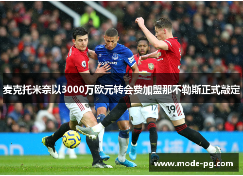 麦克托米奈以3000万欧元转会费加盟那不勒斯正式敲定