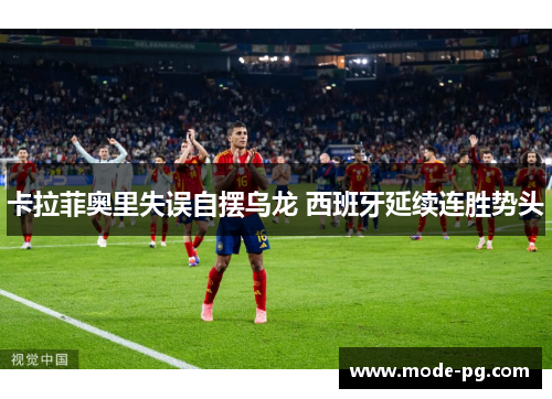 卡拉菲奥里失误自摆乌龙 西班牙延续连胜势头