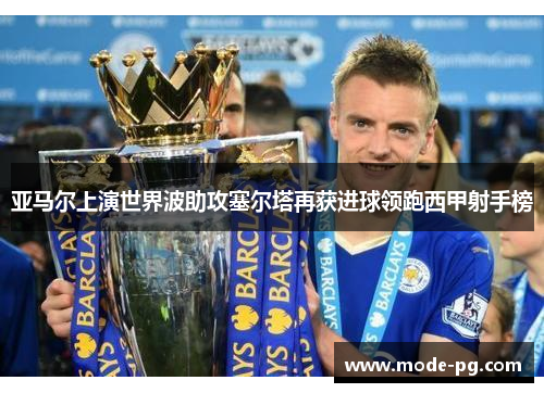 亚马尔上演世界波助攻塞尔塔再获进球领跑西甲射手榜 亚马尔上演世界波助攻塞尔塔再获进球领跑西甲射手榜