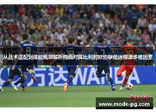从战术适配到体能瓶颈解析梅西对阵比利时欧协联低迷根源多维因素