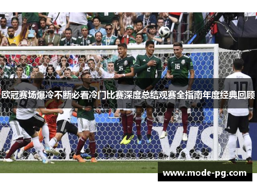 欧冠赛场爆冷不断必看冷门比赛深度总结观赛全指南年度经典回顾 欧冠赛场爆冷不断必看冷门比赛深度总结观赛全指南年度经典回顾