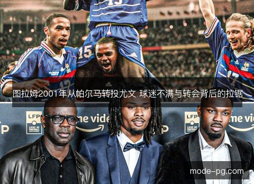 图拉姆2001年从帕尔马转投尤文 球迷不满与转会背后的拉锯